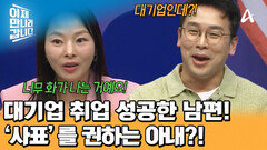 대기업 취업 성공한 남편! 미워 죽겠다는 아내 최금영?! 그녀가 사표를 내라고 말한 이유는?