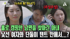 혼자 캠핑한 남편이 낯선 여자와 텐트에서 나온다?! 아내에게 딱 걸린 두 사람