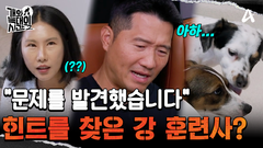 ＂문제를 발견했습니다＂ 드디어 강 훈련사 출동! 문제를 풀 열쇠는?