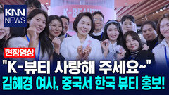 ＂K-뷰티 사랑해 주세요~＂ 김혜경 여사, 중국서 한국 뷰티 홍보! /KNN