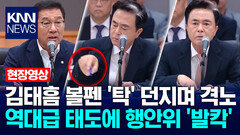 김태흠 충청남도지사 볼펜 ′탁′ 던지며 격노 역대급 태도에 행안위 ′발칵′ / KNN