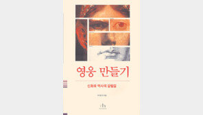 [인문사회]‘영웅 만들기’… 영웅, 누가 왜 만들어내나