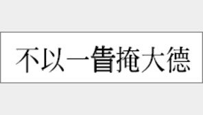 [한자 이야기]<233>不以一&#30490;掩大德