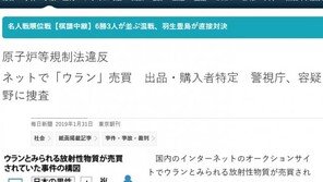 日 인터넷서 ‘우라늄’ 거래됐나…경찰 수사 착수