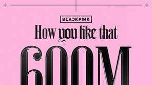 블랙핑크 ‘하우 유 라이크 댓’ 안무 영상, 6억뷰 돌파…K팝 최초