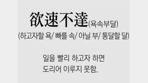 [신문과 놀자!/풀어쓰는 한자성어]欲速不達(욕속부달)(하고자할 욕/ 빠를 속/ 아닐 부/ 통달할 달)