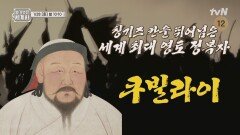 [다음이야기] 칭기즈 칸을 뛰어넘은 세계 최대의 영토 정복자, 쿠빌라이!