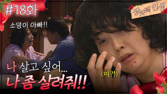 18회 하이라이트ㅣ소망이 아빠 나 살고 싶어... 나 좀 살려줘!! [장밋빛 인생] | KBS 방송