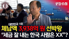 [PD수첩 10분 컷] 체납액 3,938억 원 선박왕 ＂세금 잘 내는 한국 사람은 XX＂?, MBC 260407 방송