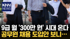 ＂엄마, 나 공무원 다시 준비할까?＂ 9급 초임 ′300만 원′으로 오른다 / KNN