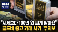 ＂입금하면 동·호수 알려줄게＂ ′금 싸게 팔아요′ 비대면 거래 주의 / KNN