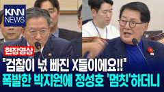＂검찰이 넋 빠진 X들이에요!!＂ 폭발한 박지원에 정성호 ′멈칫′하더니/KNN