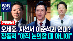 오세훈, 지선서 이준석과 연대? 장동혁 ＂아직 논의할 때 아니야＂ / KNN