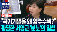＂국가기밀을 왜 압수수색?＂ 황당한 서영교 ′분노′의 일침 / KNN