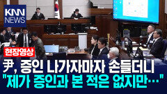 윤석열, 증인 나가자마자 손들더니 ＂제가 증인과 본 적은 없지만…＂ /KNN