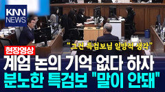 계엄 논의 기억 없다 하자 분노한 특검보 ＂말이 안돼＂ /KNN