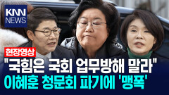 ＂국힘은 국회 업무방해 말라＂ 이혜훈 청문회 파기에 ′맹폭′/ KNN