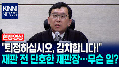 ＂퇴정하십시오, 감치합니다!＂ 재판 전 단호한 이진관 재판장…무슨 일? / KNN