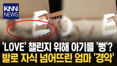 ＂엄마가 제정신이 아니다＂ 충격 챌린지 위해 갓난아기 발로 찬 ′엄마′ / KNN