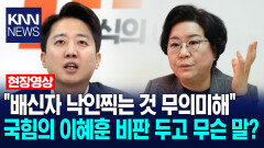 ＂배신자 낙인찍는 것 무의미해＂ 국힘의 이혜훈 비판 두고 무슨 말? /KNN