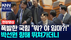 폭발한 국힘 ＂뭐? 야 임마?!＂ 박선원 향해 뛰쳐가더니 /KNN