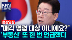 ＂매각 명령 대상 아니에요?＂ ′부동산′ 또 한 번 언급했다 / KNN