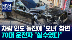 70대 돌진, 엄마·2살 딸 치어 ＂운전 실수 한 것 같다＂ 경악 / KNN