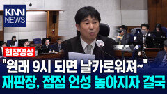 ＂원래 9시 되면 날카로워져~＂ 재판장, 점점 언성 높아지자 결국 /KNN