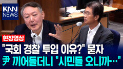 ＂국회 경찰 투입 이유?＂ 묻자 尹 끼어들더니 ＂시민들 오니까…＂ / KNN