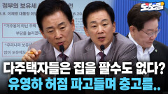 [현장영상] 다주택자들은 집을 팔수도 없다? 유영하 허점 파고들며 충고를..