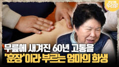 [마냥 이쁜 우리맘 44-4] 무릎에 새겨진 60년 고통을 ′훈장′이라 부르는 엄마의 희생