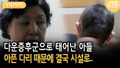 다운증후군으로 태어난 아들 아픈 다리 때문에 결국 시설로.. [다시보는 마냥 이쁜 우리맘 48-1]