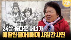 [마냥 이쁜 우리맘 44-1] 24살 꽃다운 처녀가 애 딸린 홀아비에게 시집 간 사연
