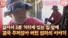 [마냥 이쁜 우리맘 7회 ①] 걸어서 5분 거리에 있는 집 앞에 결국 주저앉아 버린 엄마의 이야기