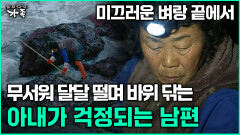 [다큐 ‘가족’ 368회 1부] 미끄러운 벼랑 끝에서 무서워 달달 떨며 바위 닦는 아내가 걱정되는 남편