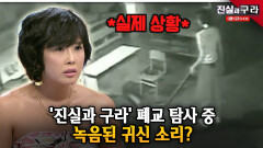 ′진실과 구라′ 폐교 탐사 중 녹음된 귀신 소리? ll 최진실의 진실과 구라 ll 23-2