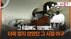 [불타는 그라운드 시즌1] 그 시절에도 18연패면.. 더욱 참지 않았던 그 시절 야구