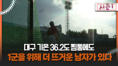 [불타는 그라운드 시즌1] 대구 기온 36.2도 찜통에도 1군을 위해 더 뜨거운 남자가 있다