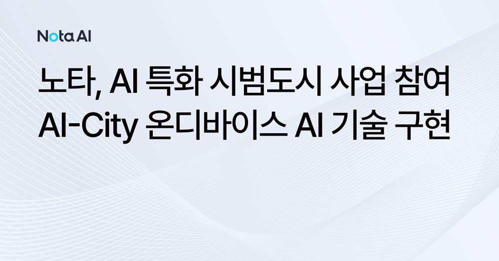노타, 6109억 원 규모 국토부 ‘AI 특화 시범도시’ 핵심 기술기업 참여 / 출처=노타